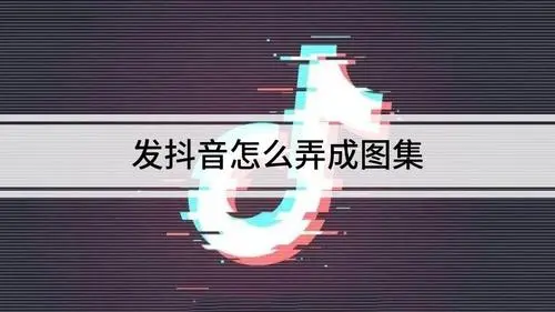 抖音发照片怎么发图集（抖音上传照片图集方法）