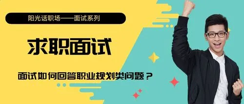 面试官为什么喜欢问职业规划（如何回答职业规划才能得到面试官的认可）